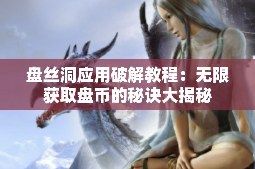 盤(pán)絲洞應(yīng)用破解教程：無(wú)限獲取盤(pán)幣的秘訣大揭秘