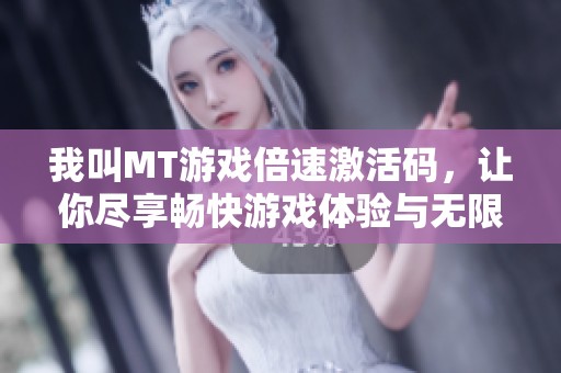 我叫MT游戲倍速激活碼，讓你盡享暢快游戲體驗(yàn)與無限激情