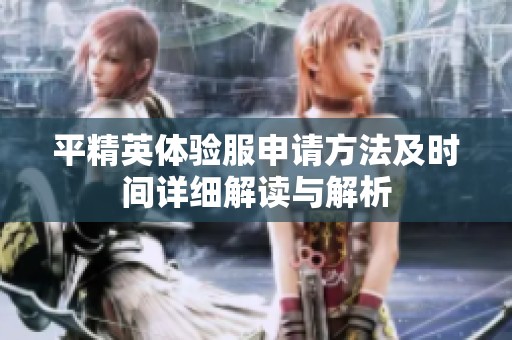 平精英體驗(yàn)服申請方法及時(shí)間詳細(xì)解讀與解析