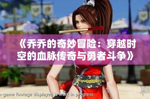 《喬喬的奇妙冒險(xiǎn)：穿越時(shí)空的血脈傳奇與勇者斗爭(zhēng)》