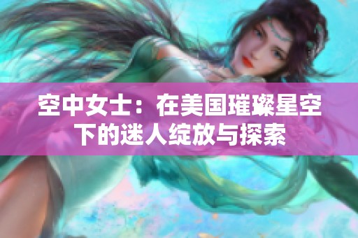 空中女士：在美國璀璨星空下的迷人綻放與探索