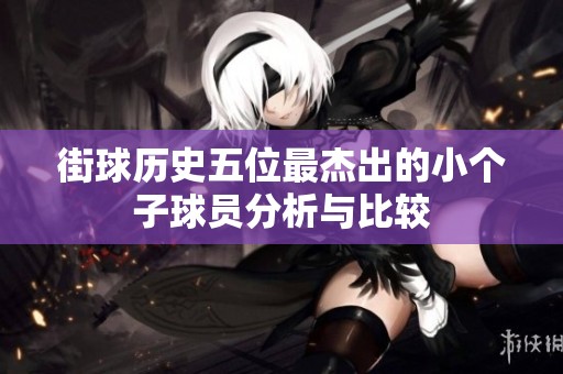 街球歷史五位最杰出的小個子球員分析與比較