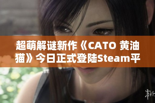 超萌解謎新作《CATO 黃油貓》今日正式登陸Steam平臺