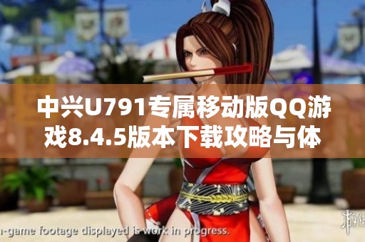 中興U791專屬移動版QQ游戲8.4.5版本下載攻略與體驗分享