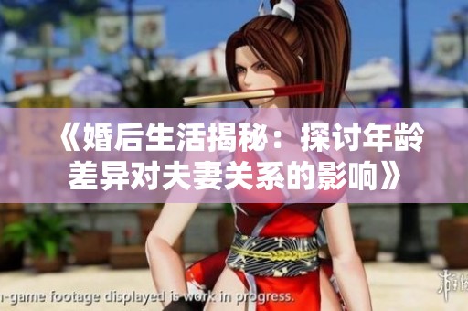 《婚后生活揭秘：探討年齡差異對夫妻關(guān)系的影響》