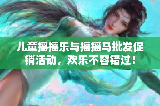 兒童搖搖樂與搖搖馬批發(fā)促銷活動，歡樂不容錯過！