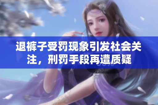 退褲子受罰現(xiàn)象引發(fā)社會關(guān)注，刑罰手段再遭質(zhì)疑
