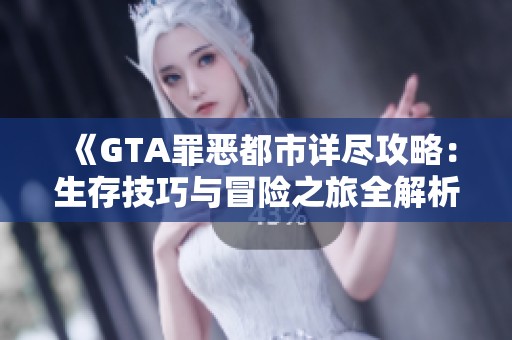 《GTA罪惡都市詳盡攻略：生存技巧與冒險(xiǎn)之旅全解析》