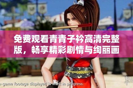 免費(fèi)觀看青青子衿高清完整版，暢享精彩劇情與絢麗畫(huà)面