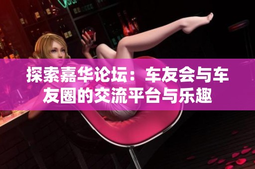 探索嘉華論壇：車友會與車友圈的交流平臺與樂趣