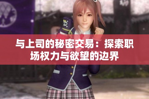 與上司的秘密交易：探索職場權(quán)力與欲望的邊界