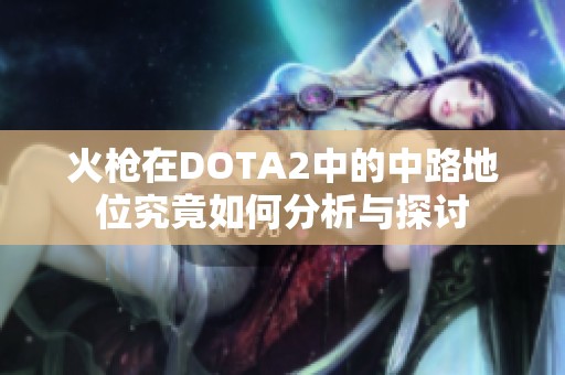 火槍在DOTA2中的中路地位究竟如何分析與探討