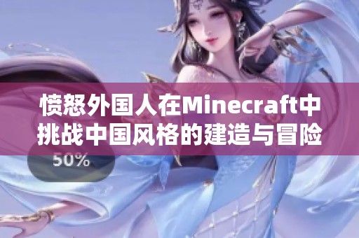 憤怒外國(guó)人在Minecraft中挑戰(zhàn)中國(guó)風(fēng)格的建造與冒險(xiǎn)