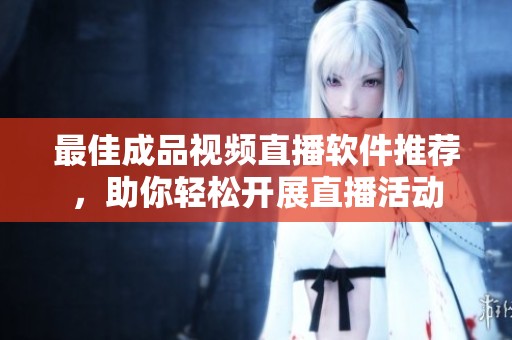 最佳成品視頻直播軟件推薦，助你輕松開展直播活動(dòng)