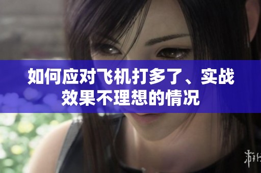 如何應(yīng)對(duì)飛機(jī)打多了、實(shí)戰(zhàn)效果不理想的情況