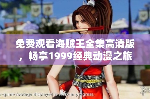 免費(fèi)觀看海賊王全集高清版，暢享1999經(jīng)典動(dòng)漫之旅