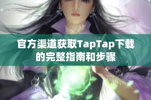 官方渠道獲取TapTap下載的完整指南和步驟