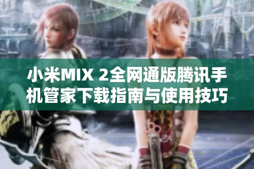 小米MIX 2全網(wǎng)通版騰訊手機管家下載指南與使用技巧