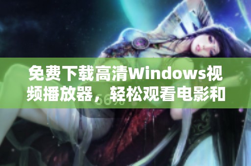 免費下載高清Windows視頻播放器，輕松觀看電影和節(jié)目