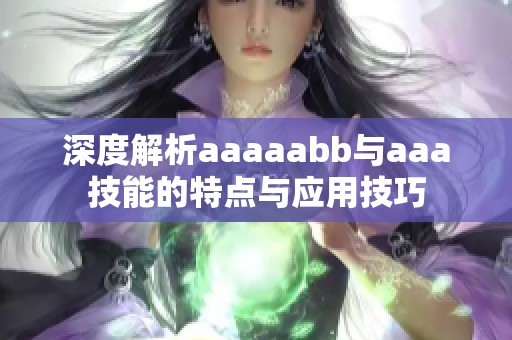 深度解析aaaaabb與aaa技能的特點與應(yīng)用技巧