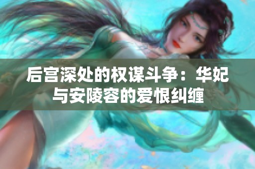 后宮深處的權(quán)謀斗爭：華妃與安陵容的愛恨糾纏