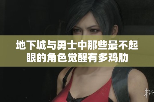 地下城與勇士中那些最不起眼的角色覺醒有多雞肋