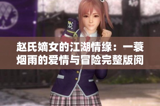 趙氏嫡女的江湖情緣：一蓑煙雨的愛情與冒險完整版閱讀