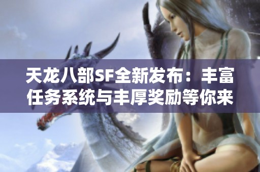 天龍八部SF全新發(fā)布：豐富任務(wù)系統(tǒng)與豐厚獎勵等你來挑戰(zhàn)