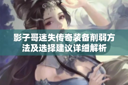 影子哥迷失傳奇裝備削弱方法及選擇建議詳細(xì)解析