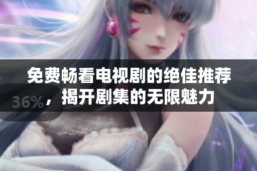 免費(fèi)暢看電視劇的絕佳推薦，揭開劇集的無限魅力