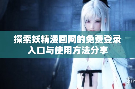 探索妖精漫畫(huà)網(wǎng)的免費(fèi)登錄入口與使用方法分享
