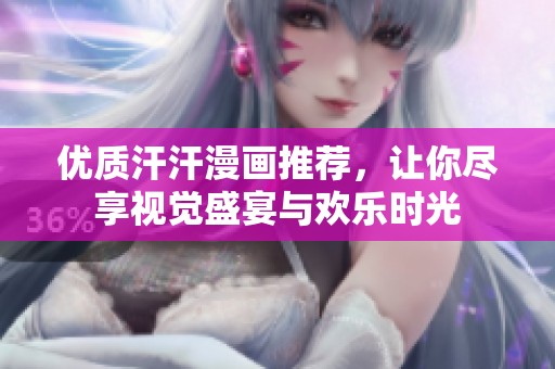 優(yōu)質(zhì)汗汗漫畫推薦，讓你盡享視覺盛宴與歡樂時光