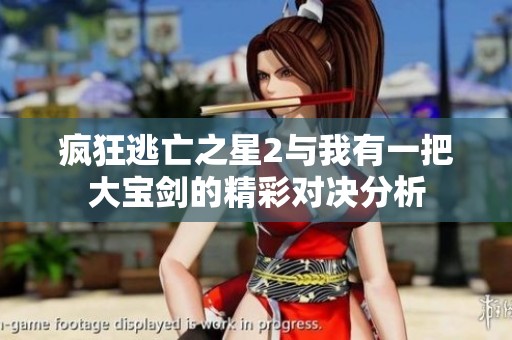 瘋狂逃亡之星2與我有一把大寶劍的精彩對決分析