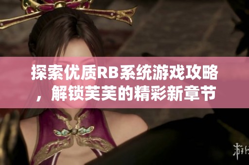 探索優(yōu)質(zhì)RB系統(tǒng)游戲攻略，解鎖芙芙的精彩新章節(jié)