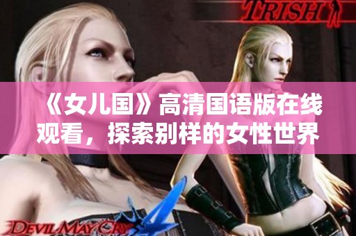 《女兒國》高清國語版在線觀看，探索別樣的女性世界
