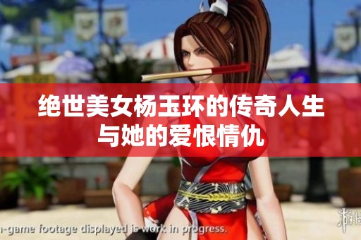 絕世美女楊玉環(huán)的傳奇人生與她的愛(ài)恨情仇