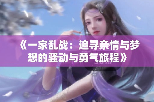 《一家亂戰(zhàn)：追尋親情與夢(mèng)想的騷動(dòng)與勇氣旅程》