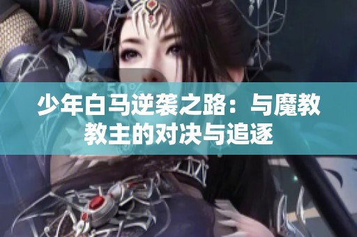 少年白馬逆襲之路：與魔教教主的對(duì)決與追逐