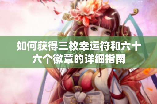 如何獲得三枚幸運(yùn)符和六十六個(gè)徽章的詳細(xì)指南