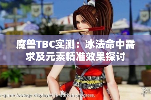 魔獸TBC實(shí)測(cè)：冰法命中需求及元素精準(zhǔn)效果探討