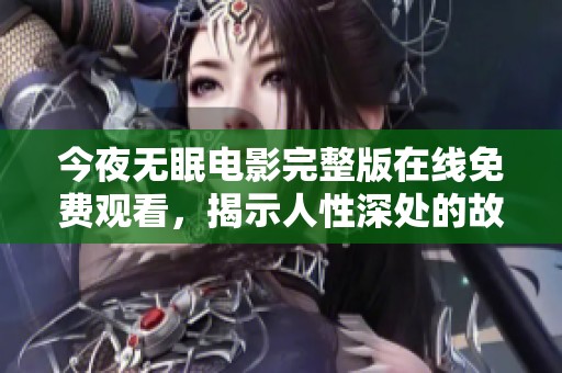 今夜無(wú)眠電影完整版在線免費(fèi)觀看，揭示人性深處的故事