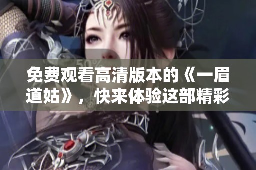 免費觀看高清版本的《一眉道姑》，快來體驗這部精彩作品！