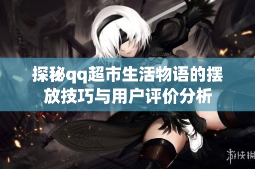 探秘qq超市生活物語的擺放技巧與用戶評價分析