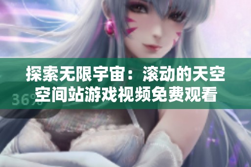 探索無限宇宙：滾動的天空空間站游戲視頻免費觀看