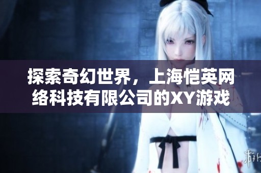探索奇幻世界，上海愷英網(wǎng)絡(luò)科技有限公司的XY游戲全新上線
