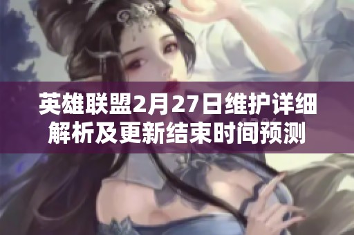 英雄聯(lián)盟2月27日維護詳細解析及更新結束時間預測
