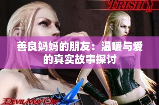 善良媽媽的朋友：溫暖與愛(ài)的真實(shí)故事探討