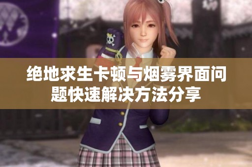 絕地求生卡頓與煙霧界面問題快速解決方法分享