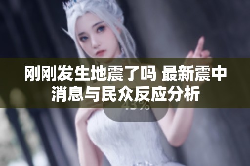 剛剛發(fā)生地震了嗎 最新震中消息與民眾反應(yīng)分析
