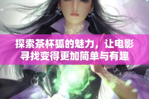 探索茶杯狐的魅力，讓電影尋找變得更加簡單與有趣